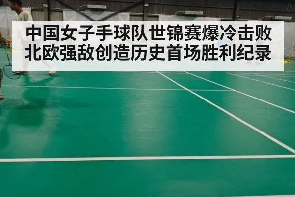 中国女子手球队世锦赛爆冷击败北欧强敌创造历史首场胜利纪录